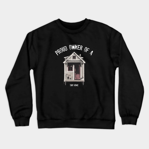 Proud Owner Of A Tiny Home - White Font Crewneck Sweatshirt by iosta